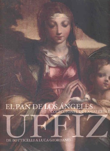 El pan de los ángeles : colecciones de la Galería de los Uffizi : de Botticelli a Luca Giordano book