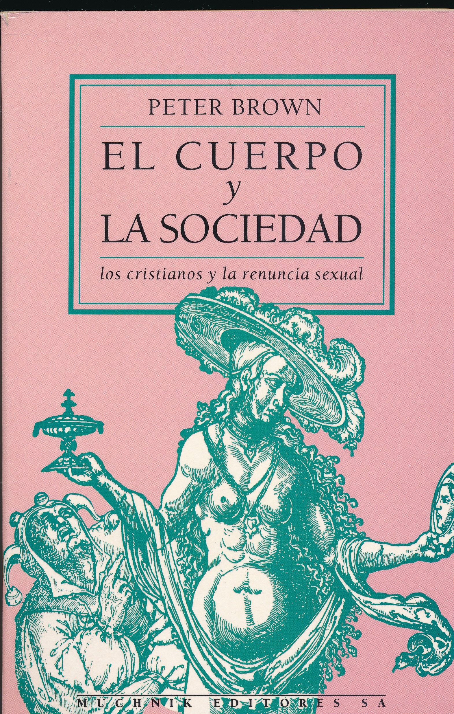 El cuerpo y la sociedad : los hombres, las mujeres y la renuncia sexual en el cristianismo primitivo Books