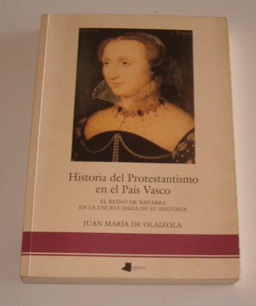 Historia del Protestantismo en el Paês Vasco: El Reino de Navarra en la encrucijada de su Historia (Ensayo y Testimonio, Band 9) Books