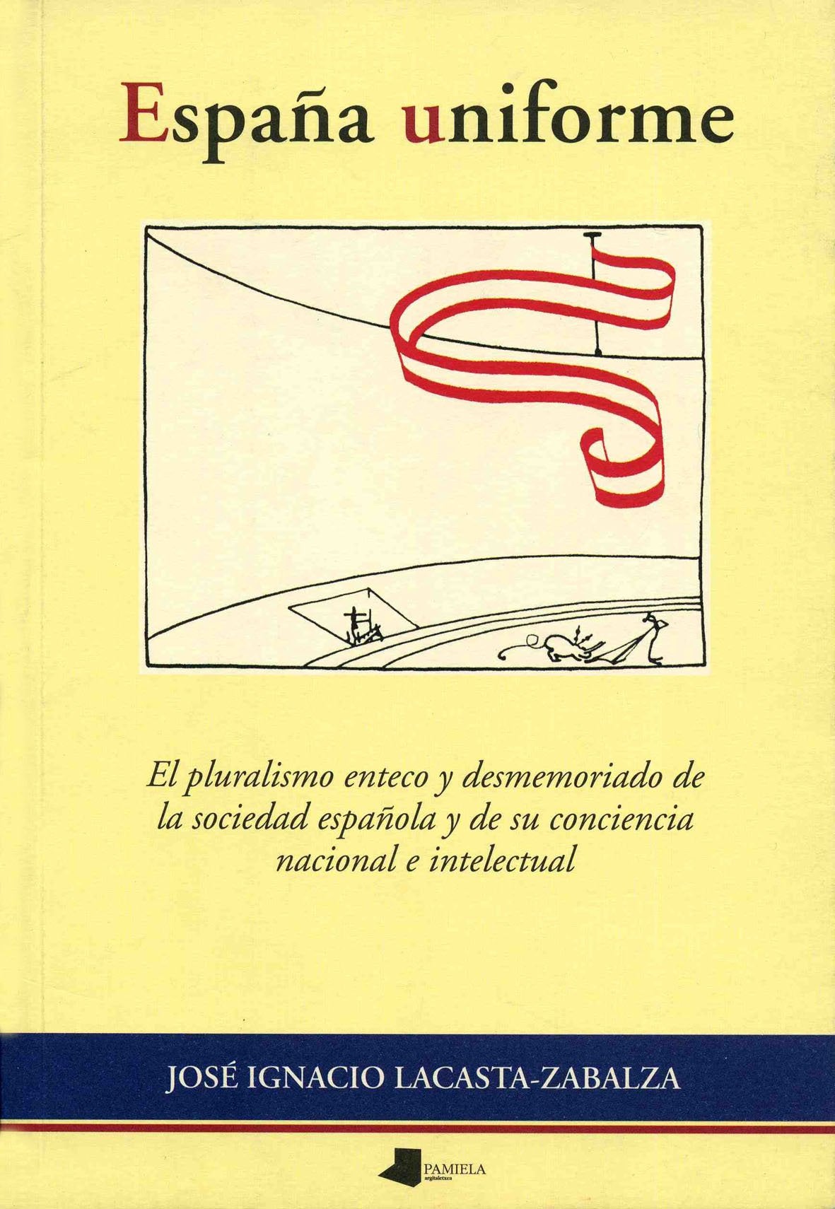 España uniforme: El Pluralismo Enteco y Desmemoriado de La Sociedad Espanola y de Su Conciencia Nacional E Intelectual (Ensayo y Testimonio, Band 32) Essays & Short Stories