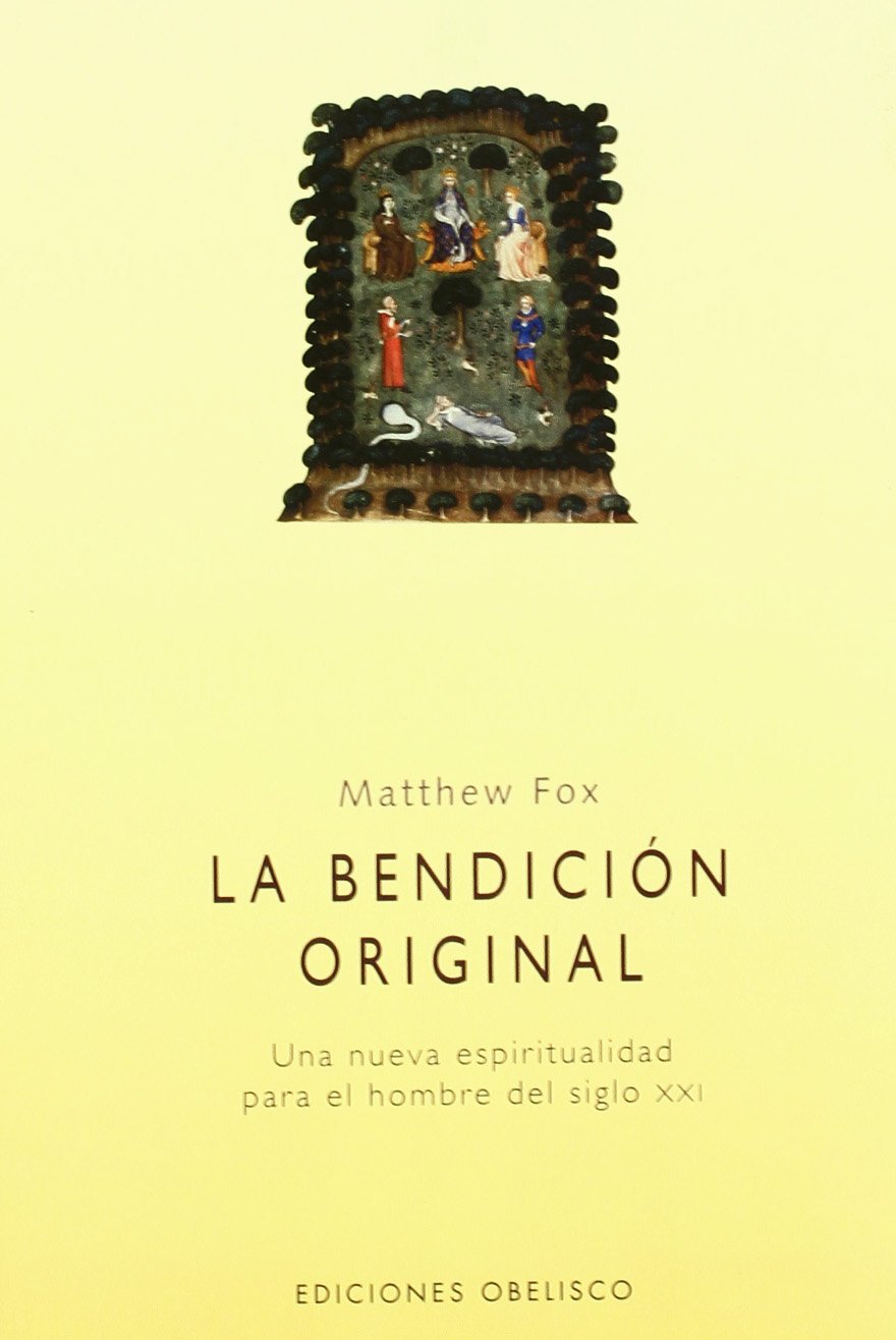 La bendición original : una nueva espiritualidad para el hombre del s. XXI (ESPIRITUALIDAD Y VIDA INTERIOR) Self-help