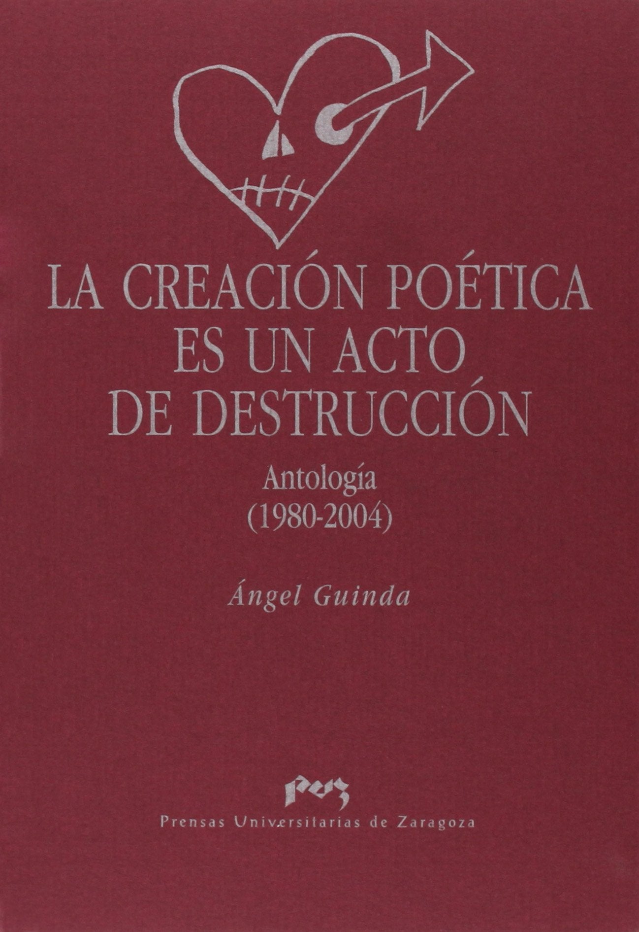 La creación poética es un acto de destrucción : (antología 1980-2004) (La Gruta de las Palabras, Band 50) Non-fiction