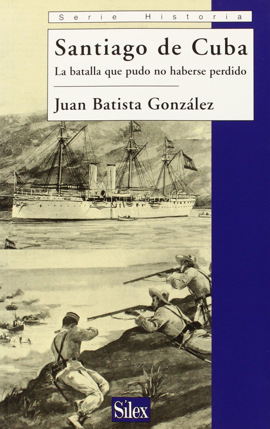 Santiago de Cuba : la batalla que pudo no haberse perdido Social Sciences
