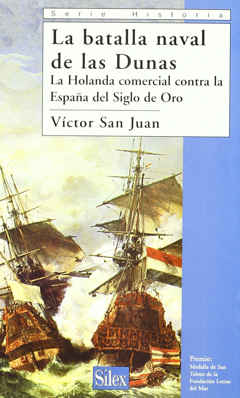 La batalla naval de las Dunas : la Holanda comercial contra la España del siglo de oro Social Sciences