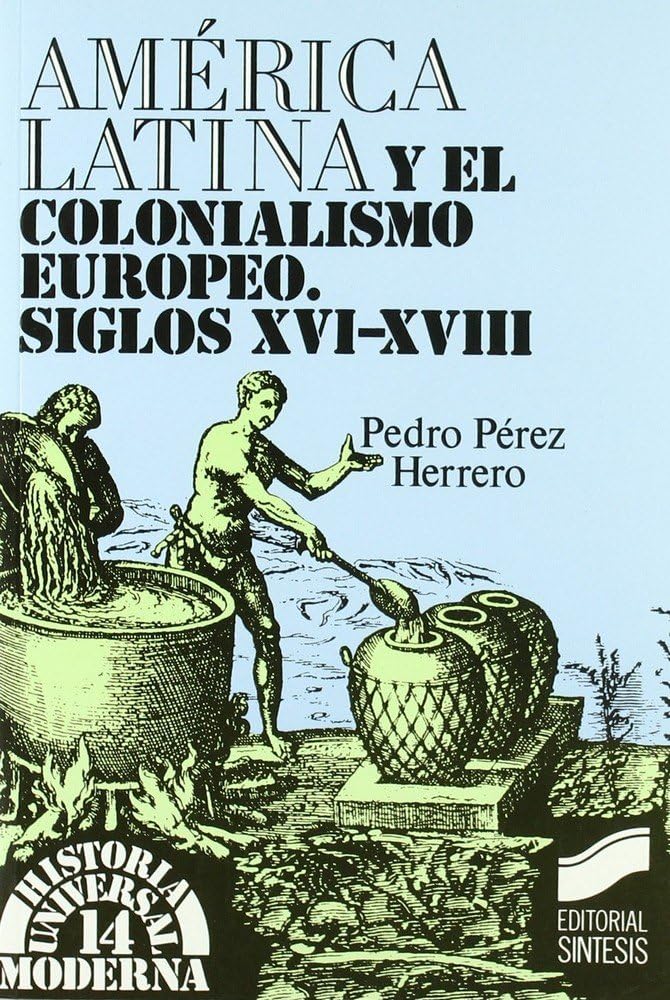 América Latina y el colonialismo europeo : siglos XVI-XVIII (Historia universal. Moderna, Band 14) Social Sciences