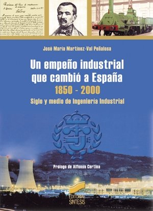 Un empeño industrial que cambió a España 1850-2000 : siglo y medio de ingeniería industrial Business & Technology