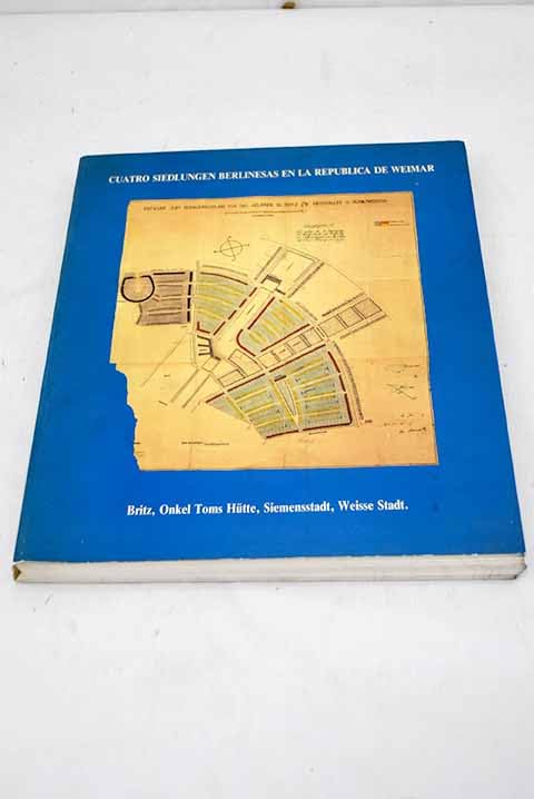 Cuatro Siedlungen berlinesas de la república de Weimar: Britz, Onkel Toms-Hutte, Siemensstadt, Weisse Stadt Books