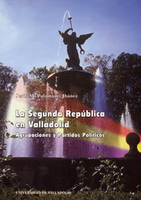 La Segunda República en Valladolid : agrupaciones y partidos políticos Social Sciences