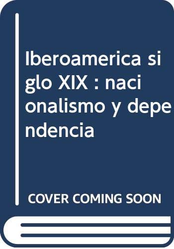 Iberoamérica siglo XIX : nacionalismo y dependencia book
