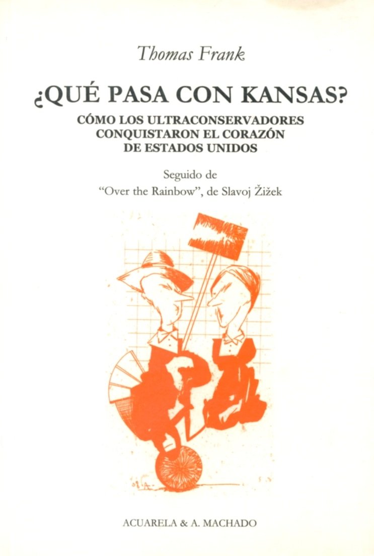 ¿Qué pasa con Kansas? : cómo los ultraconservadores conquistaron el corazón de Estados Unidos Philosophy
