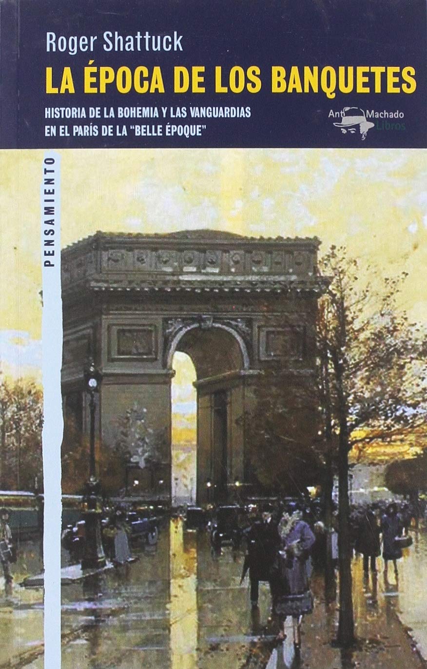 La época de los banquetes: Historia de la bohemia y las vanguardias en el París de la "belle époque" (A. Machado Libros, Band 56) Books