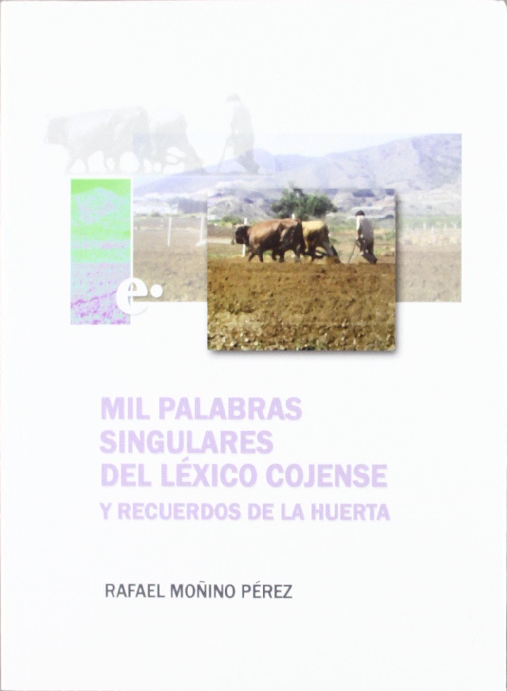Mil palabras singulares del lexicocojense y recuerdos de la Huerta Moñino, Rafael Books