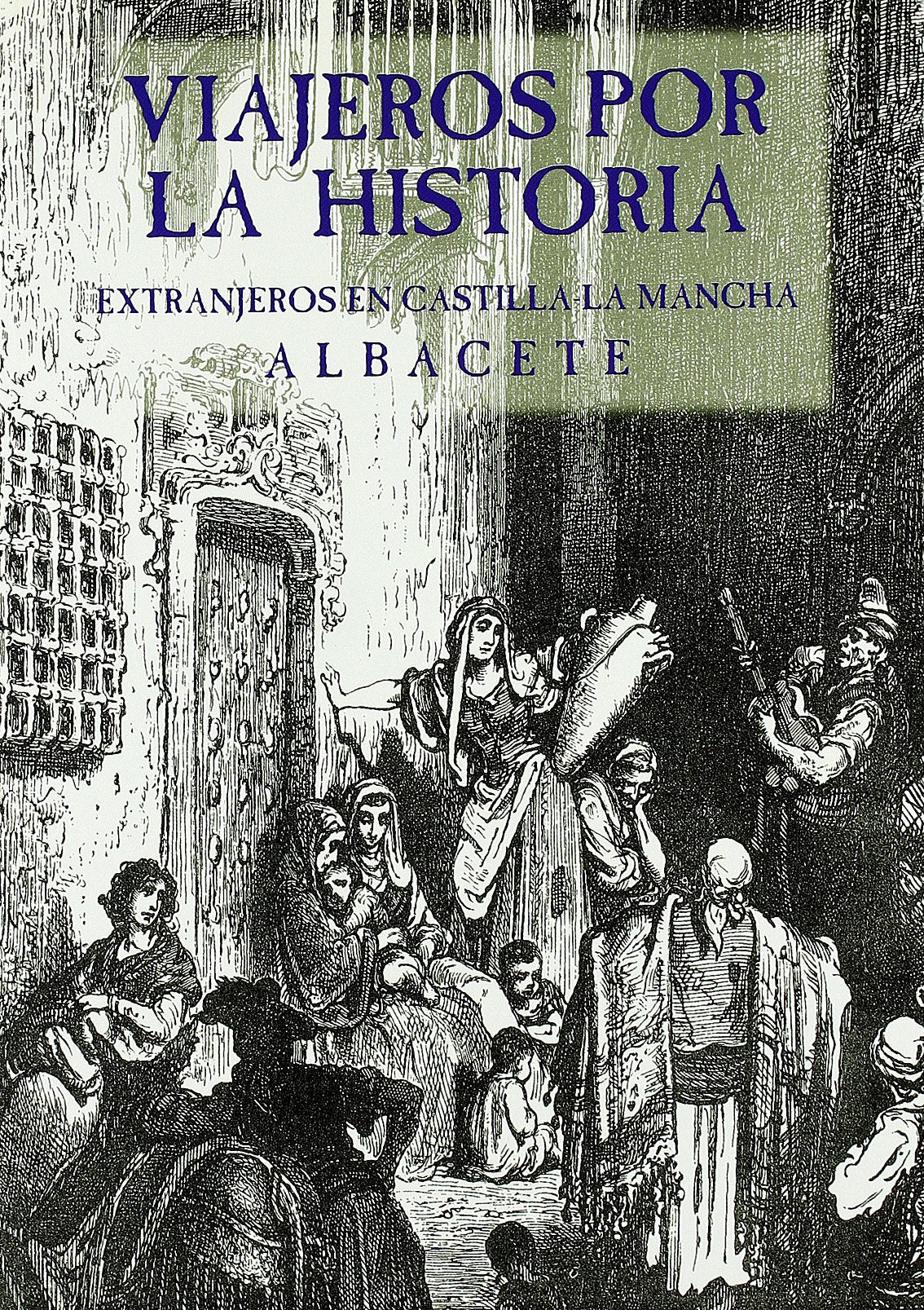 Viajeros por la historia : extranjeros en Castilla-La Mancha. Albacete book