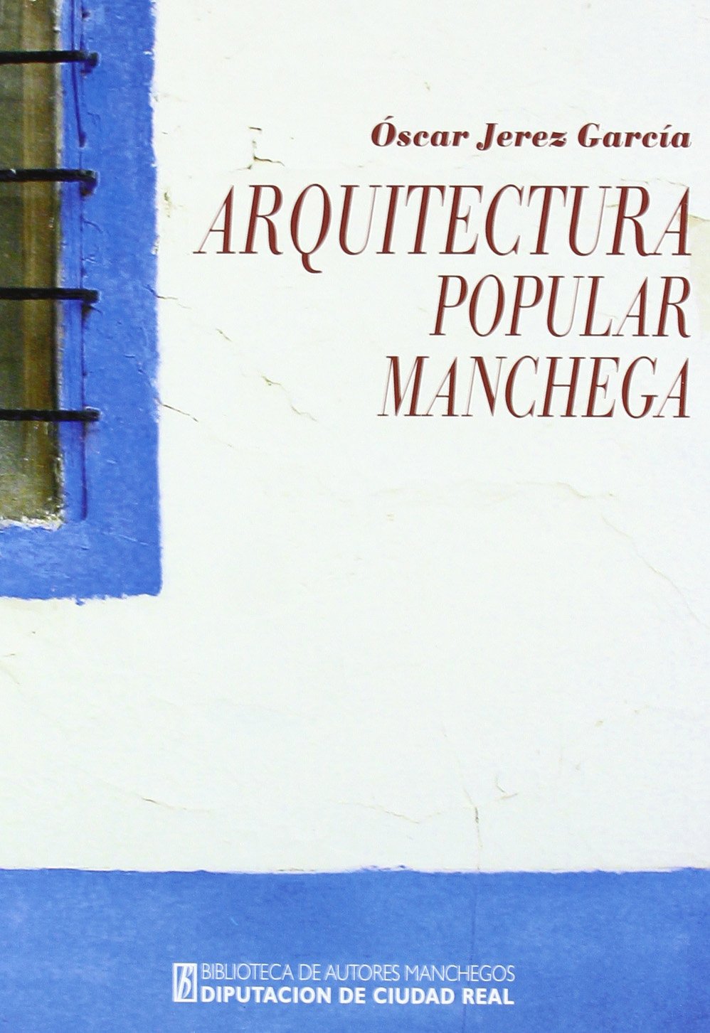 Arquitectura popular manchega : las Tablas de Daimiel y su entorno (Biblioteca de Autores Manchegos, Band 139) Social Sciences