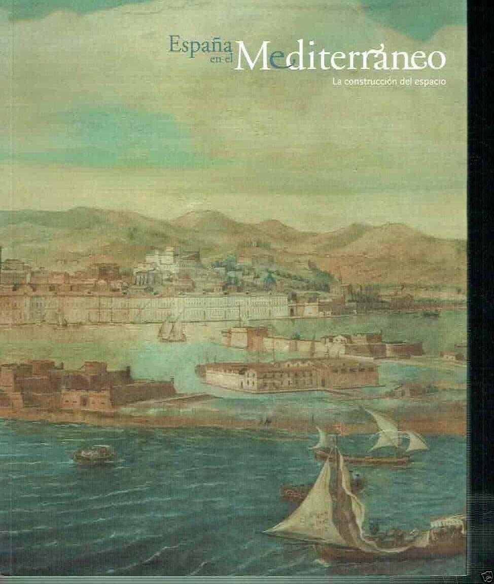 España en el Mediterráneo. La construcción del espacio. Catálogo de la exposicion book