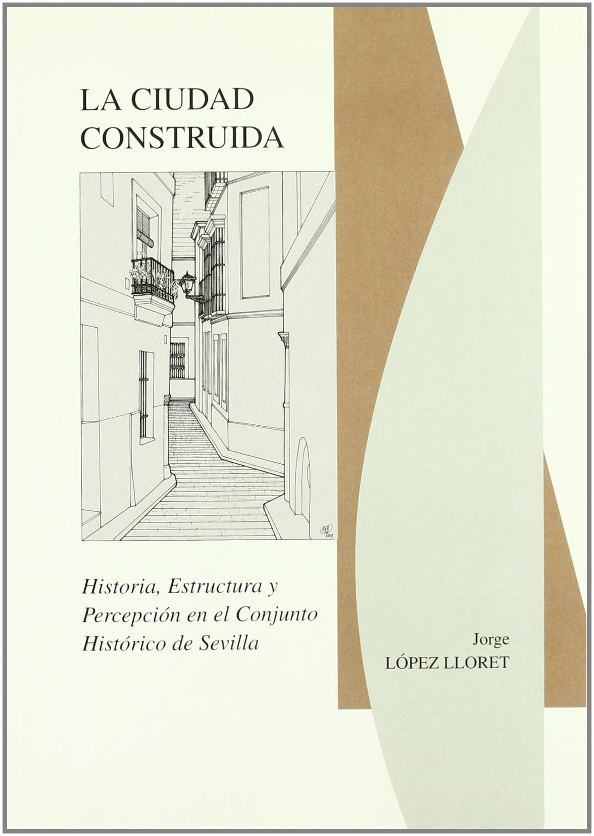 La ciudad construida : historia, estructura y percepción en el conjunto histórico de Sevilla Architecture