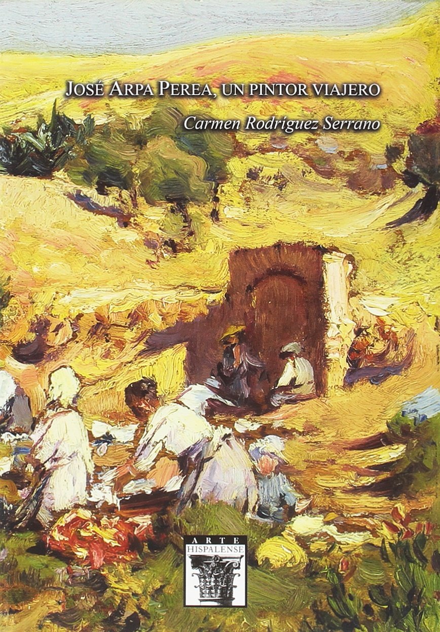 José Arpa Perea, un pintor viajero (Arte Hispalense, Band 112) Film, Art & Culture