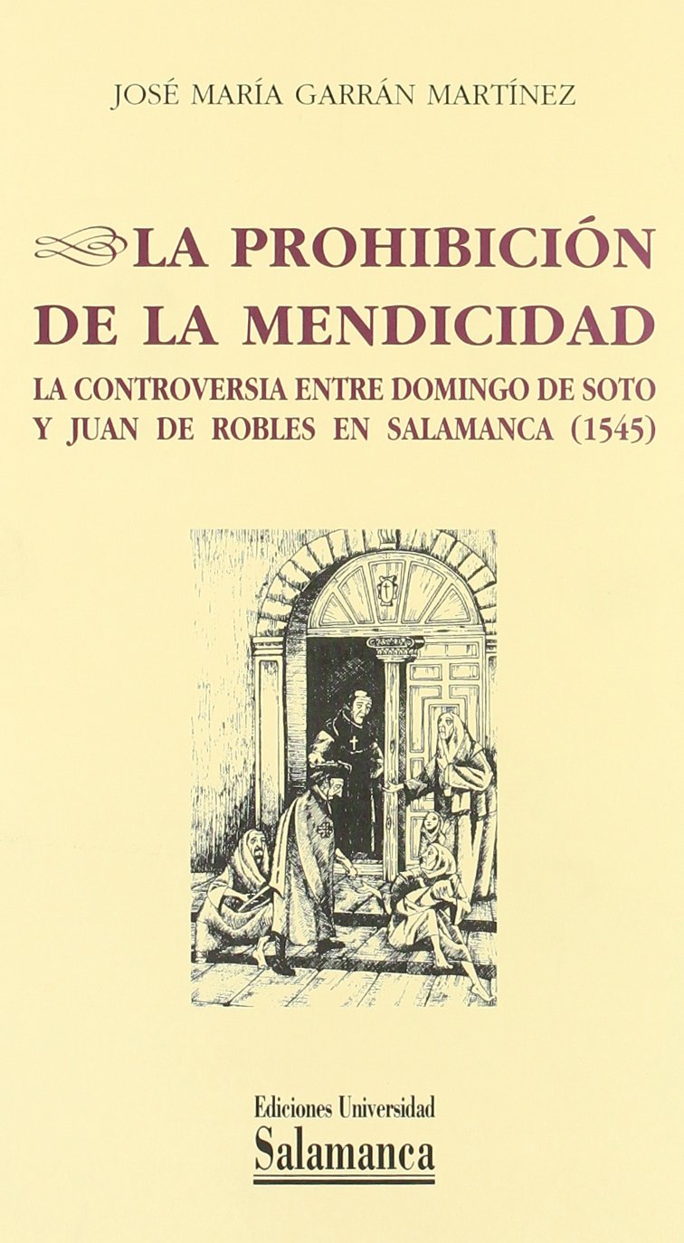 La prohibición de la mendicidad : la controversia entre Domingo de Soto y Juan de Robles en Salamanca (1545) book