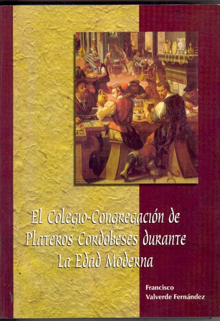 El Colegio-Congregación de plateros cordobeses durante la Edad Moderna book