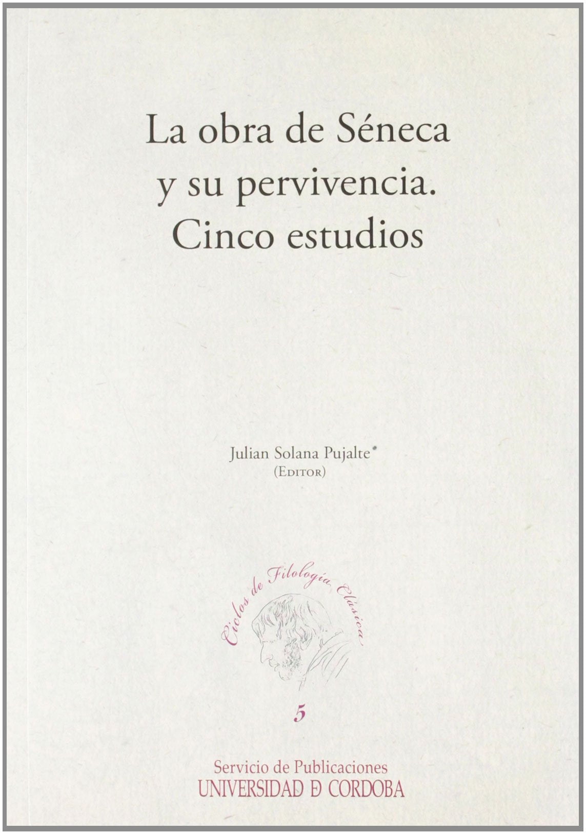 La obra de Séneca y su pervivencia. Cinco estudios (Ciclos De Filologia Clasica, Band 5) Politics & History