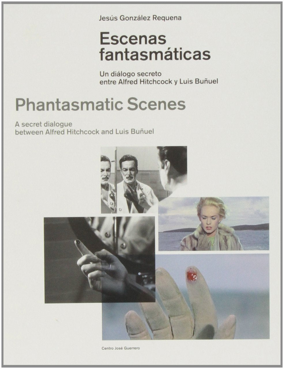 Escenas fantasmáticas : un diálogo secreto entre Alfred Hitchcock y Luis Buñuel: Un Dialogo Secreto Entre Alfred Hitchcock y Luis Bunuel = ... Between Alfred Hitchcock and Luis Bunuel Film, Art & Culture