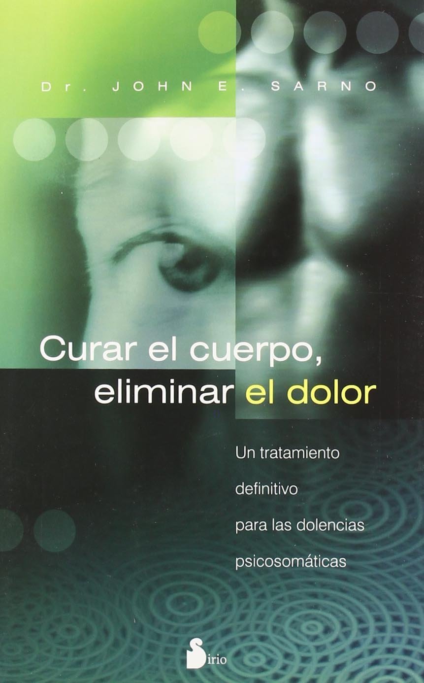 Curar El Cuerpo, Eliminar El Dolor/ the Mindbody Prescription: Un Tratamiento Definitivo Para Las Dolencias Psicosomaticas / a Definite Treatment for Psychomatic Pains book