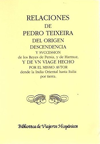 Relaciones de Pedro de Teixeira del origen, descendencia y sucesión de los reyes de Persia, y de Hamuz, y de un viaje hecho por el mismo autor desde ... tierra (Biblioteca de viajeros hispánicos) book
