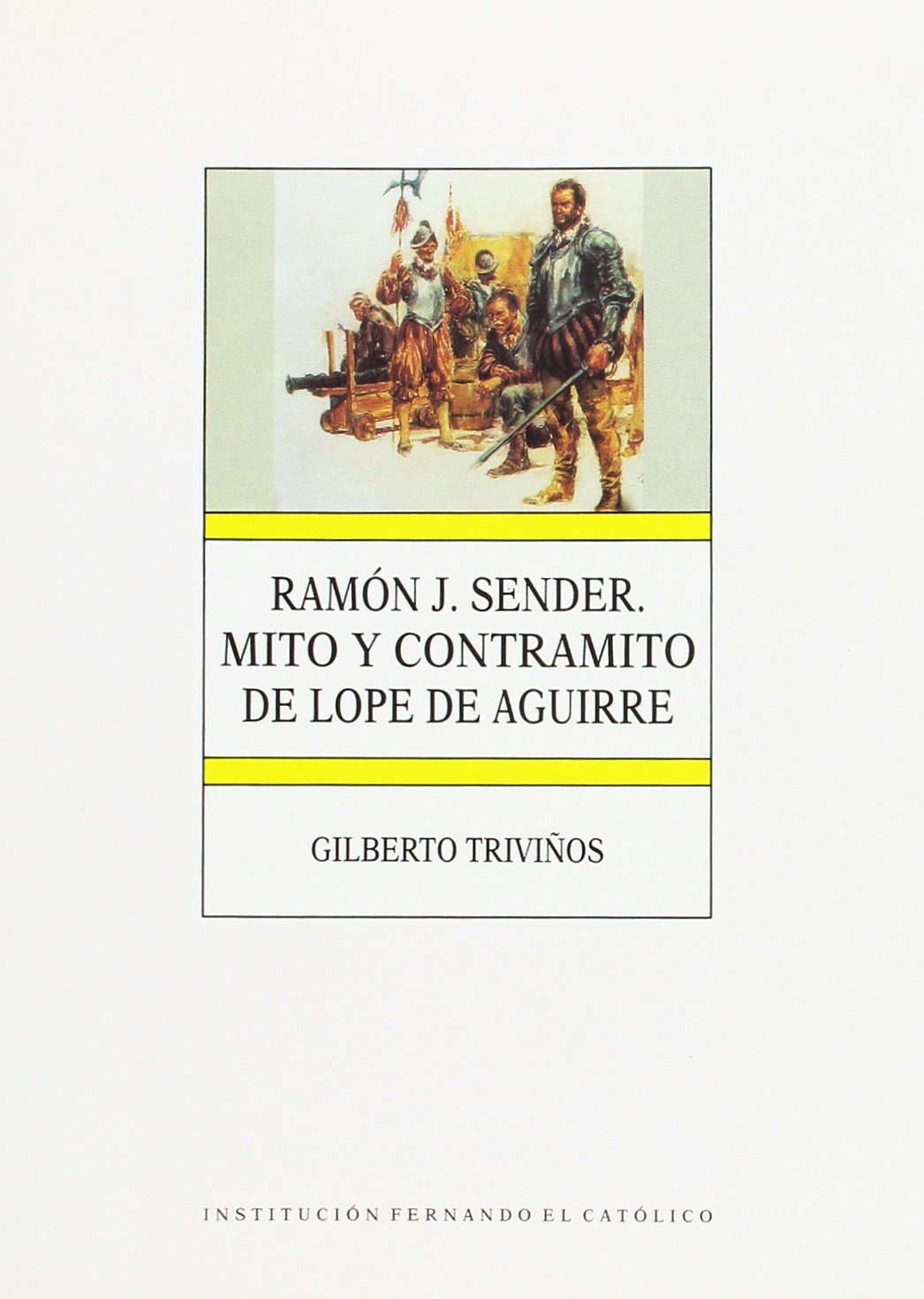 Ramon J. Sender: Mito y Contramito de Lope de Aguirre (Publicacion de la Institucion Fernando el Catolico, Band 1279) Contemporary literature