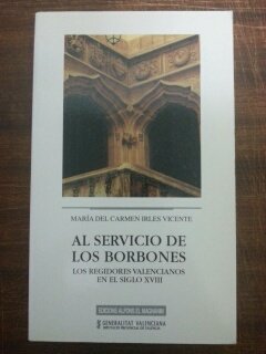 Al servicio de los borbones : los regidores valencianos en el siglo XVIII Social Sciences