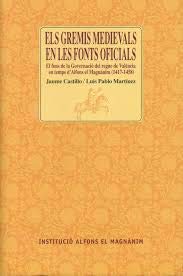 Els Gremis Medievals En Les Fonts Oficials: El Fons de La Governacio del Regne de Valencia En Temps D'Alfons El Magnanim, 1417-1458 (Publicacion No. ... la Institucion "Fernando el Catolic, Band 2) Business, Finance & Career