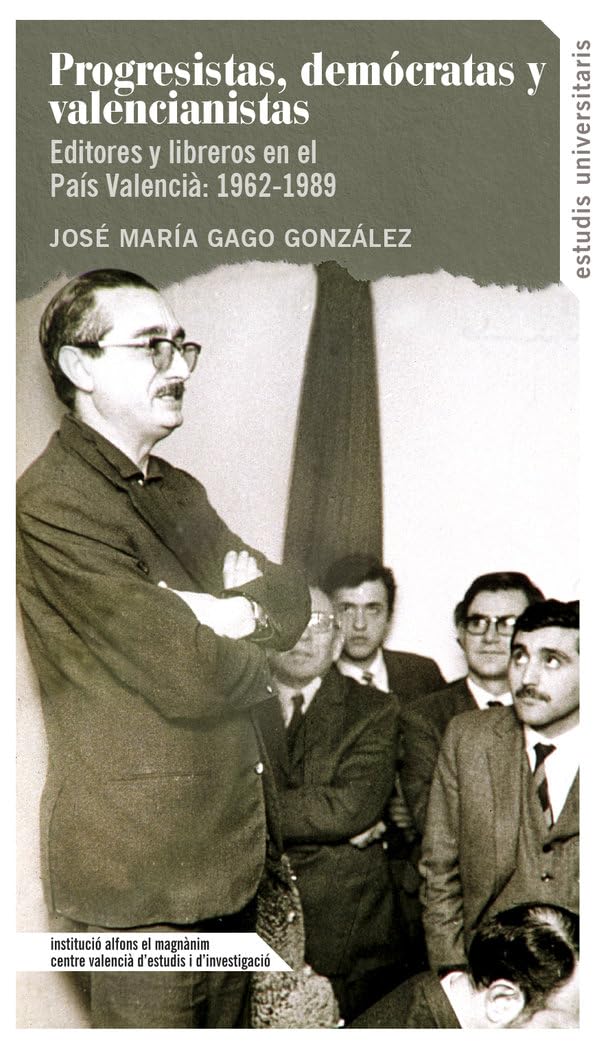Progresistas, demócratas y valencianistas: Editores y libreros en el País Valencià, 1962-1989 (Estudis Universitaris, Band 188) Politics & History