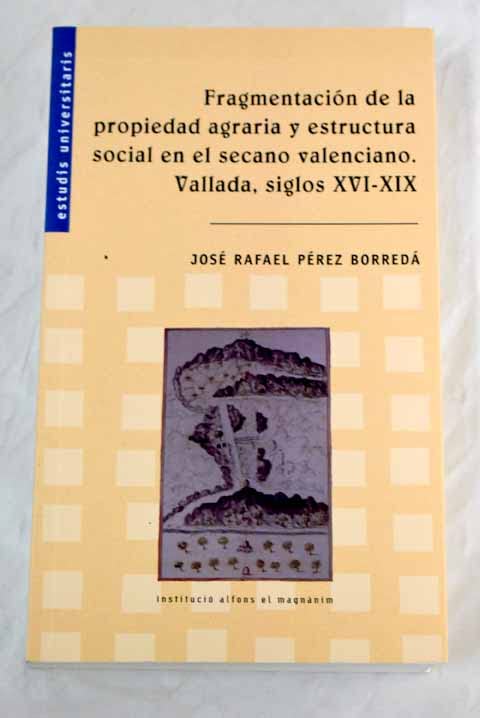 Fragmentación de la propiedad agraria y estructura social en el secano valenciano : Vallada, siglos XVI-XIX Books