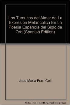 Los Tumultos del Alma: de La Expresion Melancolica En La Poesia Espanola del Siglo de Oro Poetry