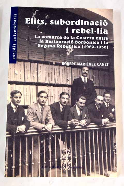 Èlits, subordinació i rebel·lia : la comarca de La Costera entre la Restauració borbònica i la Segona República (1900-1930) Social Sciences
