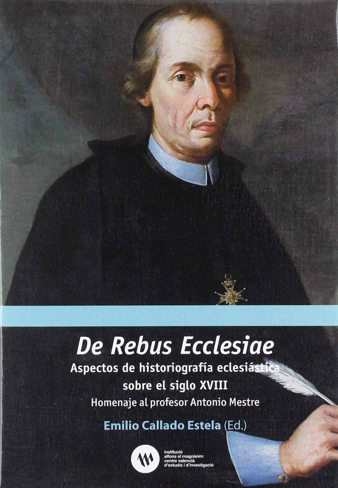 De rebus ecclesiae: Aspectos de historiografía eclesiástica sobre el siglo XVIII. Homenaje al profesor Antonio Mestre Politics & History