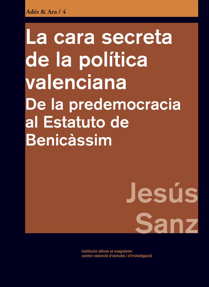 La cara secreta de la política valenciana: De la predemocracia al Estatuto de Benicàssim (Adés i Ara, Band 4) Politics & History