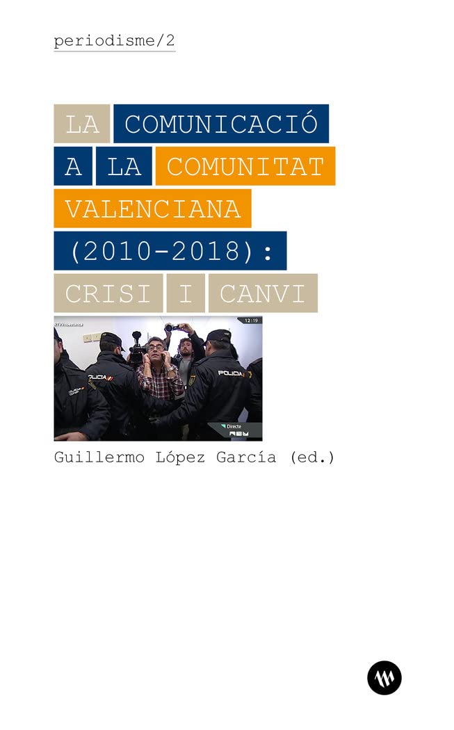 La comunicació a la Comunitat Valenciana (2010-2018): crisi i canvi (Periodisme, Band 2) Media & Communication