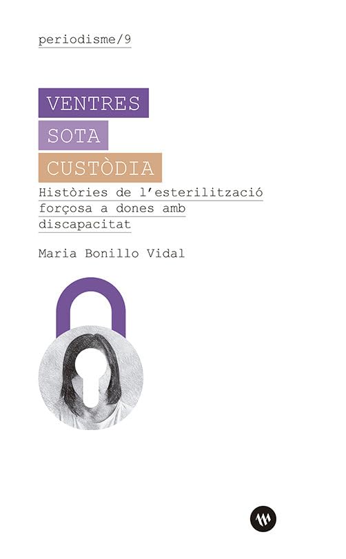 Ventres sota custòdia: Històries de l’esterilització forçosa a dones amb discapacitat (Periodisme, Band 9) Books