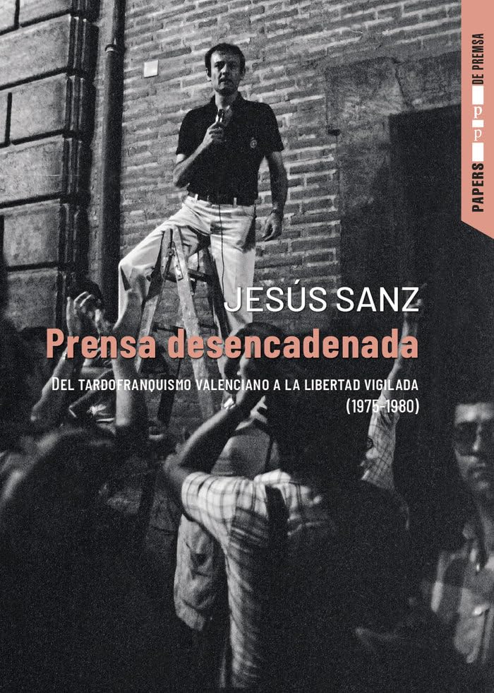 Prensa desencadenada: Del tardofranquismo valenciano a la libertad vigilada (1975-1980) (Papers de Premsa, Band 13) Essays & Short Stories