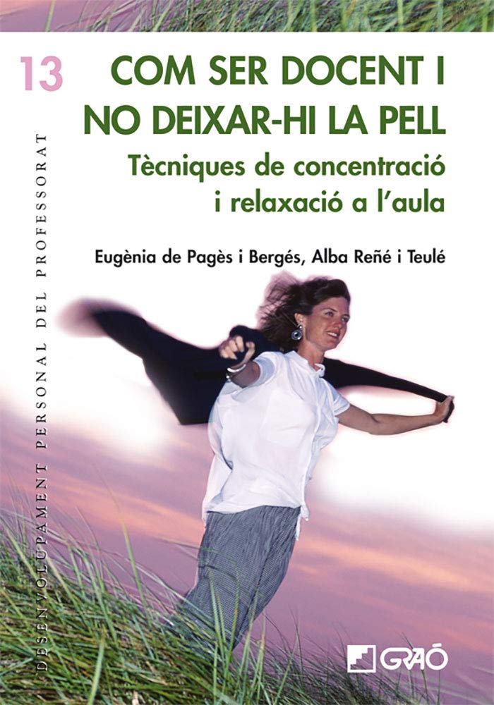 Com Ser Docent I No Deixar-Hi La Pell: Tecniques de Concentracio I Relaxacio a L'Aula book