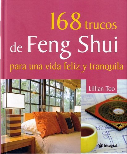 168 trucos de Feng Shui para una vida feliz y tranquila/ Lillian Too's 168 Feng Shui Ways to a Calm and Happy Life Religion & Esotericism
