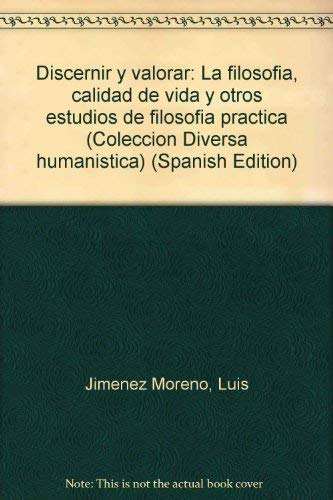 Discernir y valorar : la filosofía, calidad de vida y otros estudios de filosofía práctica: La Filosofia, Calidad de Vida y Otros Estudios de Filosofia Practica Philosophy