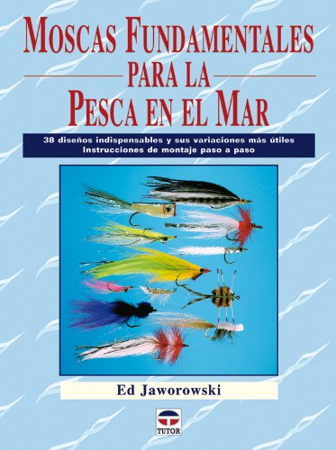 Moscas fundamentales para la pesca en el mar / Essential Saltwater Flies: 38 disenos indispensables y sus variaciones mas utiles: Instrucciones de ... Variations: Step by Step Tying Instructions book
