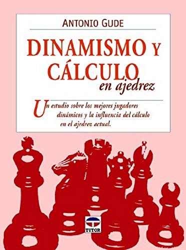 Dinamismo y calculo en ajedrez / Dynamism and Calculation in Chess: Un estudio sobre los mejores jugadores dinamicos y la influencia del calculo en el ... of dynamical calculus in the current chess book