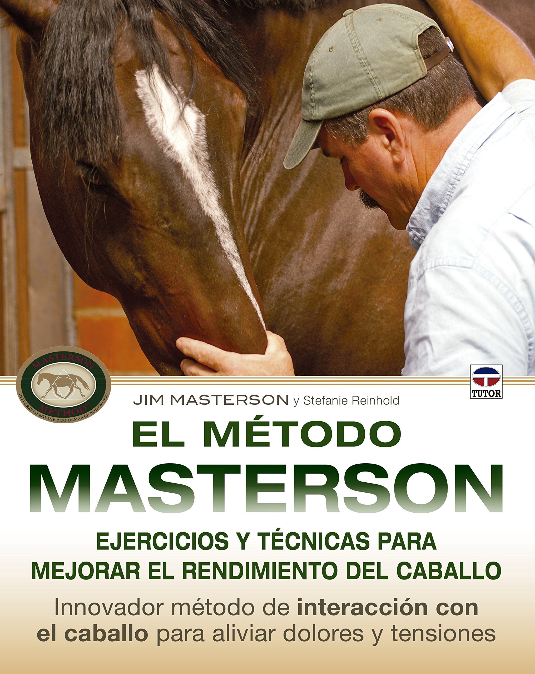 El método Masterson. Ejercicios y técnicas para mejorar el rendimiento del caballo: Innovador método de interacción con el caballo para aliviar dolores y tensiones book