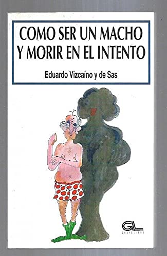 COMO SER UN MACHO Y MORIR EN EL INTENTO Vizcaino Y De Sas Eduardo Books