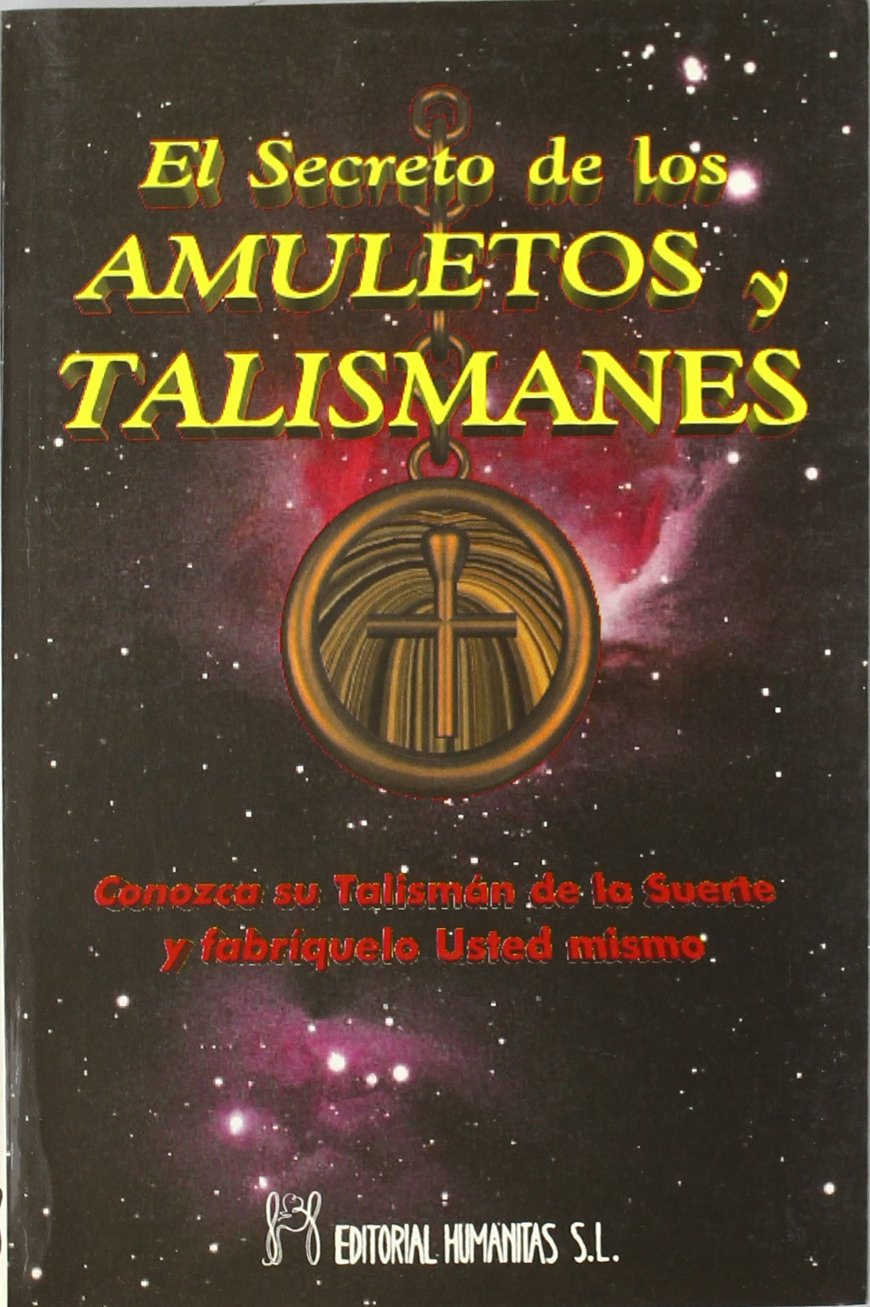 El secreto de los amuletos y talismanes : cómo fabricarlos y utilizar sus poderes en su propio beneficio book