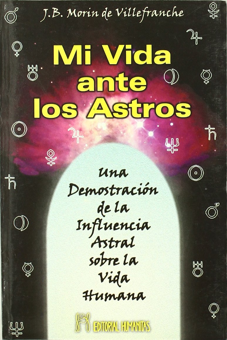 Mi vida ante los astros : una demostración de la influencia astral sobre la vida humana Religion & Esotericism