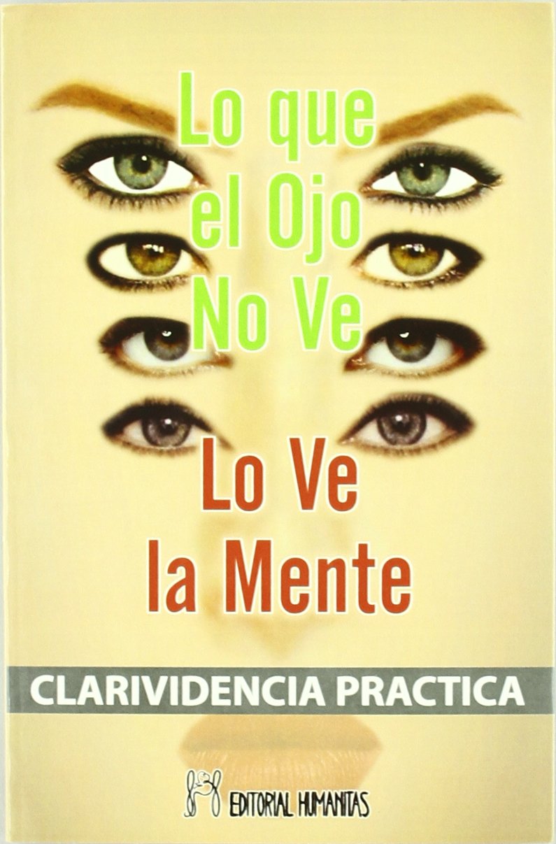 Lo que el ojo no ve, lo ve la mente : clarividencia práctica book