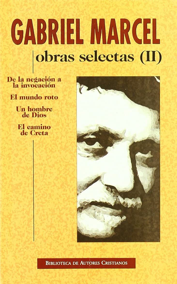 Obras selectas de Gabriel Marcel. II: De la negación a la invocación. El mundo roto. Un hombre de Dios. El camino de Creta book